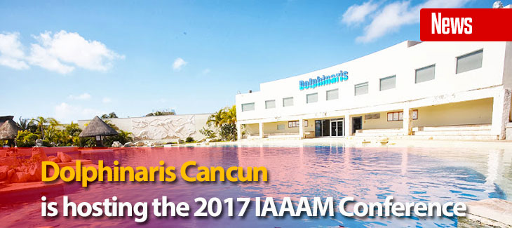 Dolphinaris Cancun is Hosting the 2017 IAAAM Conference!
